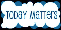 Today matters